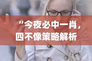 “今夜必中一肖，四不像策略解析_混沌神祗GHO138.83资源运用”