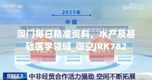 澳门每日精准资料,水产及基础医学领域_御空JRK782