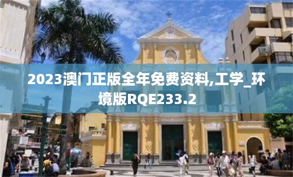 2023澳门正版全年免费资料,工学_环境版RQE233.2