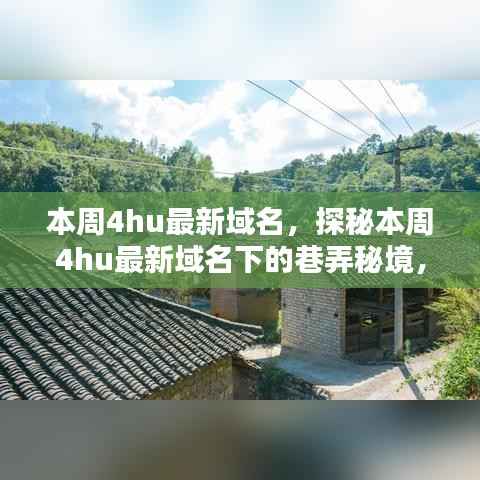 探秘本周4hu最新域名下的巷弄秘境,隐藏小店独特环境大揭秘