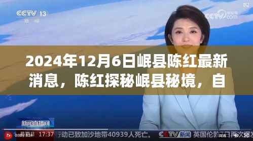 陈红探寻岷县秘境,自然美景之旅带来心灵宁静与平和的最新消息(2024年12月6日)