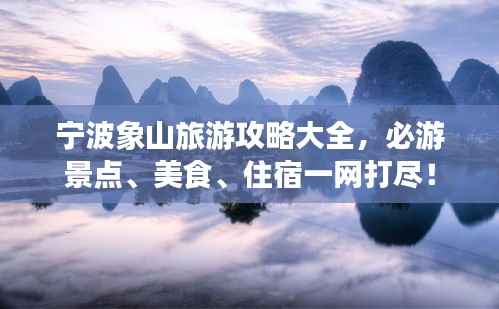 宁波象山旅游攻略大全,必游景点、美食、住宿一网打尽!