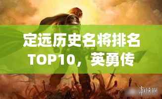 定远历史名将排名TOP10,英勇传奇,历史铭记!