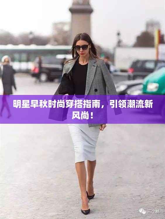 明星早秋时尚穿搭指南,引领潮流新风尚!