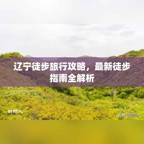 辽宁徒步旅行攻略,最新徒步指南全解析