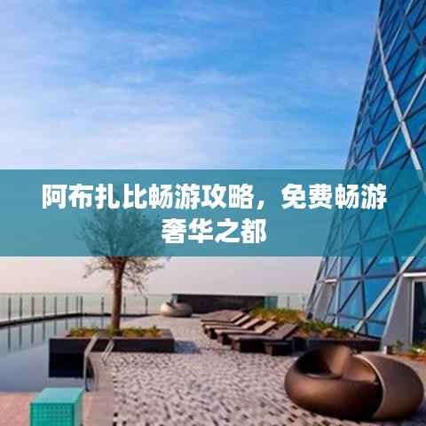 阿布扎比畅游攻略,免费畅游奢华之都
