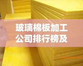 玻璃棉板加工公司排行榜及行业影响力解析