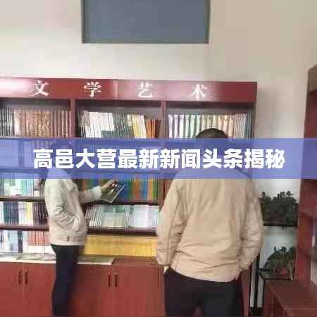 高邑大营最新新闻头条揭秘