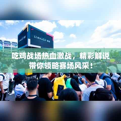吃鸡战场热血激战,精彩解说带你领略赛场风采!