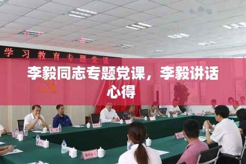 李毅同志专题党课，李毅讲话心得 