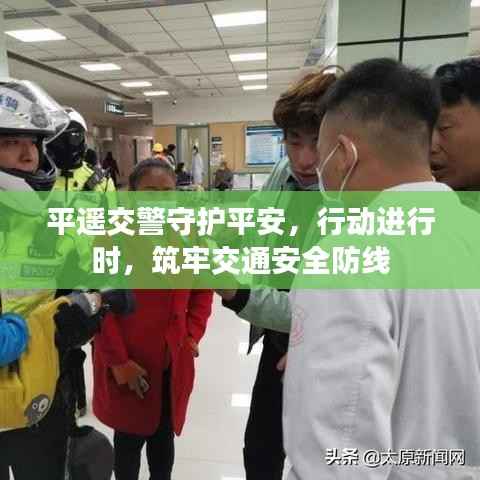 平遥交警守护平安,行动进行时,筑牢交通安全防线