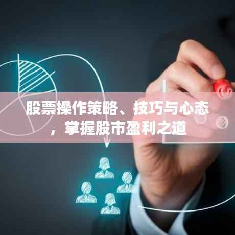 股票操作策略、技巧与心态,掌握股市盈利之道