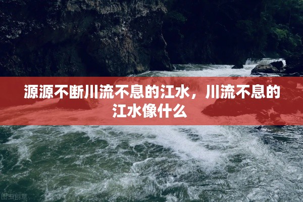源源不断川流不息的江水,川流不息的江水像什么