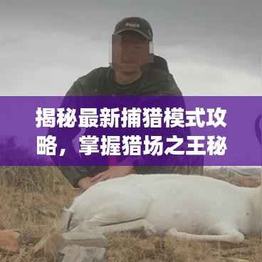 揭秘最新捕猎模式攻略,掌握猎场之王秘诀!