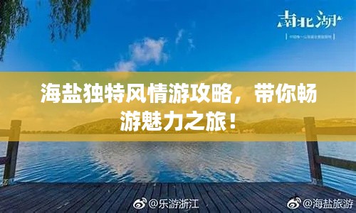 海盐独特风情游攻略,带你畅游魅力之旅!