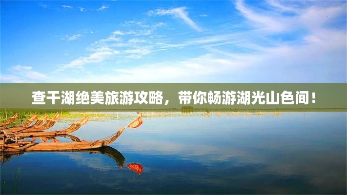 查干湖绝美旅游攻略,带你畅游湖光山色间!