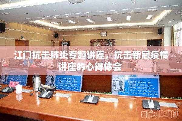 江门抗击肺炎专题讲座,抗击新冠疫情讲座的心得体会