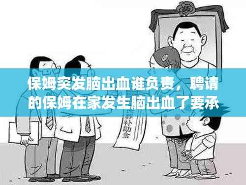 保姆突发脑出血谁负责,聘请的保姆在家发生脑出血了要承担责任吗