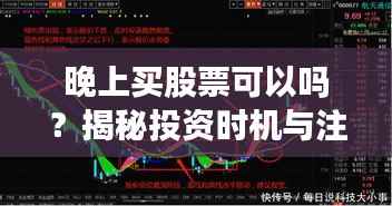 晚上买股票可以吗?揭秘投资时机与注意事项,助你明智决策!