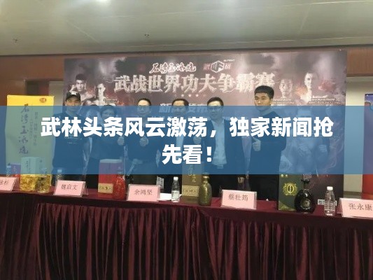 武林头条风云激荡,独家新闻抢先看!